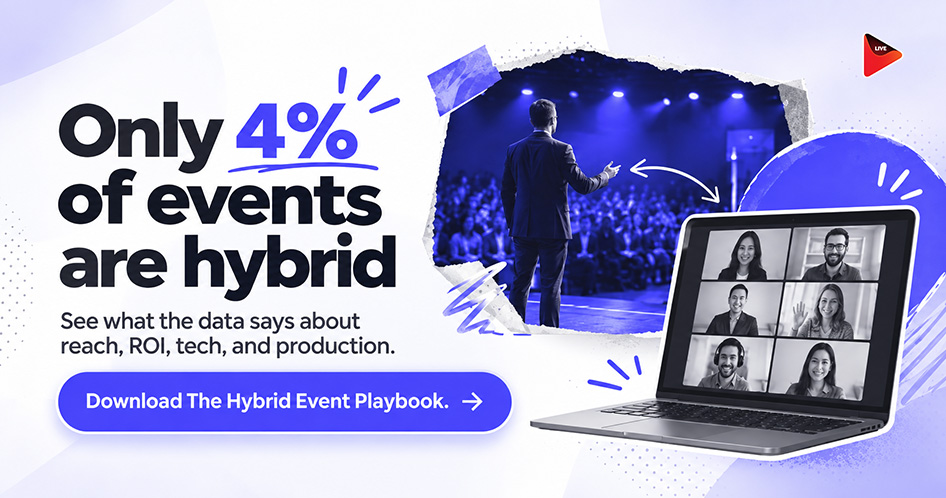 Only 4% of events are hybrid.
See what the data says about reach, ROI, tech, and production.
Download The Hybrid Event Playbook.